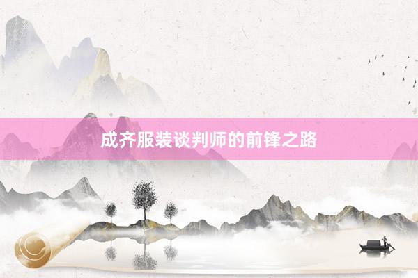 成齐服装谈判师的前锋之路